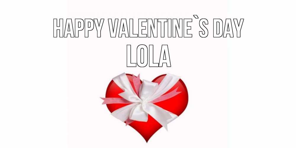 Greetings card с именем, Lola Happy Valentine`s Day сердечко на 14 февраля  для моей девушки подписать именем Greetings with text for free download 